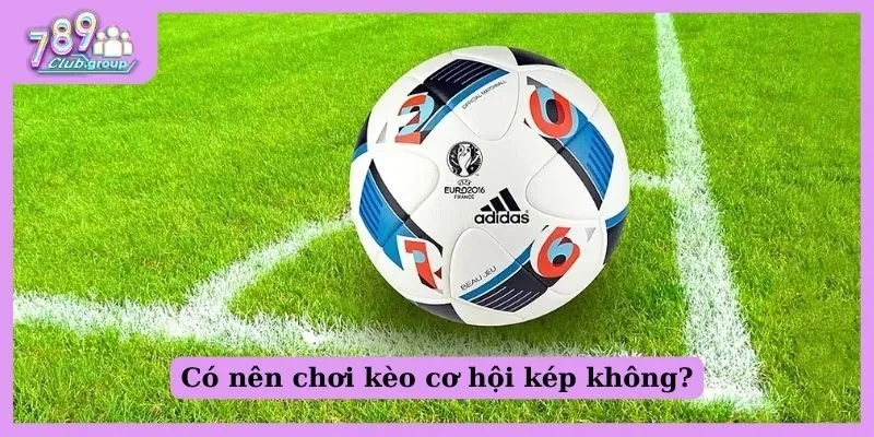 Kèo cơ hội kép là gì? Cách bắt kèo cực hay cho Newbie 2 Có nên chơi kèo cơ hội kép không?
