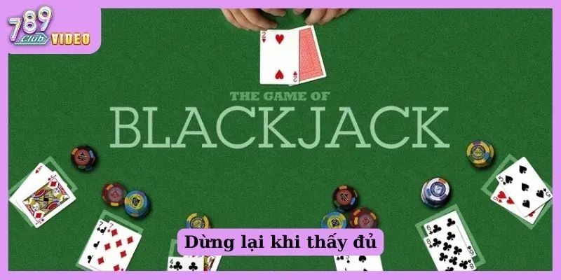Những mẹo chơi Blackjack giúp giảm thiểu rủi ro thua lỗ 3 Dừng lại khi thấy đủ