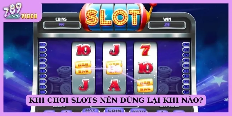 Làm thế nào để xác định thời điểm nên dừng lại khi chơi slots? 1 Khi chơi slots nên dừng lại khi nào?