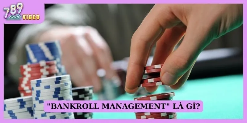 Cách sử dụng "bankroll management" để tối ưu thời gian chơi game bài 1 Bankroll Management là gì?